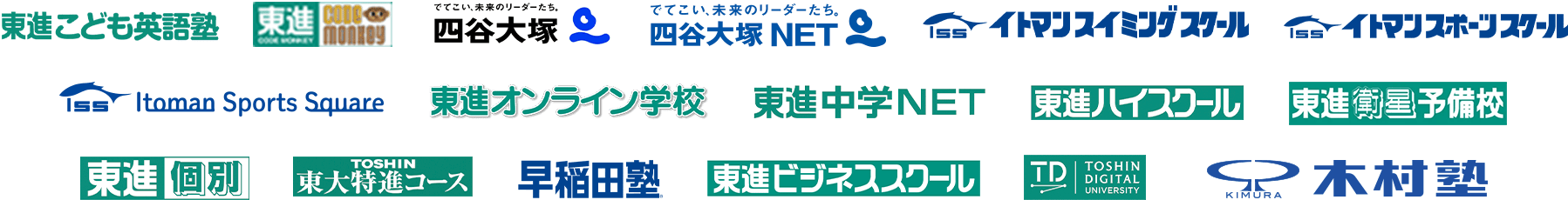 東進こども英語塾／東進CODE MONKEY／四谷大塚／四谷大塚NET／イトマンスイミングスクール／イトマンスポーツスクエア／Itoman Sports Square／東進オンライン学校／東進中学NET／東進ハイスクール／東進衛星予備校／東進個別／東大特進コース／早稲田塾／東進ビジネススクール／TOSHIN DIGITAL UNIVERSITY／木村塾